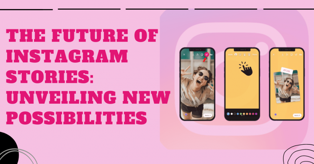 The Future of Instagram Stories Unveiling New Possibilities